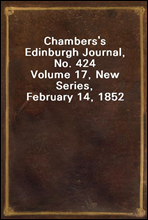 Chambers`s Edinburgh Journal, No. 424
Volume 17, New Series, February 14, 1852