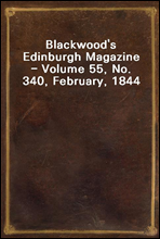 Blackwood's Edinburgh Magazine - Volume 55, No. 340, February, 1844