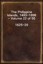 The Philippine Islands, 1493-1898 - Volume 22 of 55 
1625-29
Explorations by early navigators, descriptions of the islands and their peoples, their history and records of the catholic missions, as r