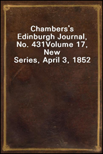 Chambers's Edinburgh Journal, No. 431
Volume 17, New Series, April 3, 1852