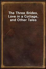 The Three Brides, Love in a Cottage, and Other Tales