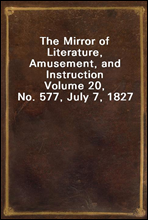 The Mirror of Literature, Amusement, and Instruction
Volume 20, No. 577, July 7, 1827
