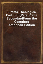 Summa Theologica, Part I-II (Pars Prima Secundae)
From the Complete American Edition