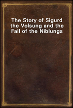 The Story of Sigurd the Volsung and the Fall of the Niblungs