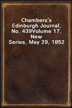 Chambers`s Edinburgh Journal, No. 439
Volume 17, New Series, May 29, 1852