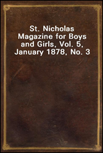 St. Nicholas Magazine for Boys and Girls, Vol. 5, January 1878, No. 3