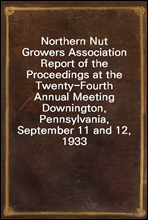 Northern Nut Growers Association Report of the Proceedings at the Twenty-Fourth Annual Meeting
Downington, Pennsylvania, September 11 and 12, 1933