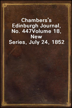 Chambers`s Edinburgh Journal, No. 447
Volume 18, New Series, July 24, 1852