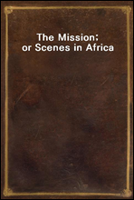 The Mission; or Scenes in Africa