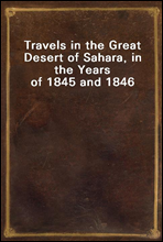 Travels in the Great Desert of Sahara, in the Years of 1845 and 1846