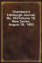 Chambers's Edinburgh Journal, No. 452
Volume 18, New Series, August 28, 1852