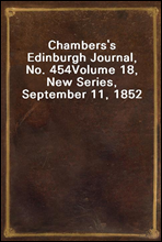 Chambers's Edinburgh Journal, No. 454
Volume 18, New Series, September 11, 1852