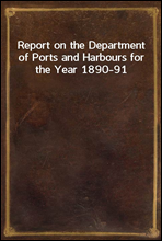 Report on the Department of Ports and Harbours for the Year 1890-91