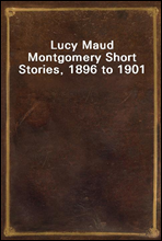 Lucy Maud Montgomery Short Stories, 1896 to 1901