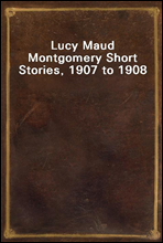 Lucy Maud Montgomery Short Stories, 1907 to 1908