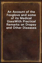 An Account of the Foxglove and some of its Medical Uses
With Practical Remarks on Dropsy and Other Diseases