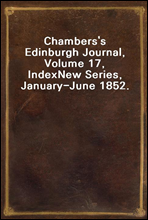 Chambers's Edinburgh Journal, Volume 17, Index
New Series, January-June 1852.