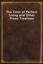 The Form of Perfect Living and Other Prose Treatises