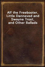 Alf the Freebooter, Little Danneved and Swayne Trost, and Other Ballads