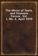 The Mirror of Taste, and Dramatic Censor, Vol. I, No. 4, April 1810