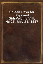 Golden Days for Boys and Girls
Volume VIII, No 25