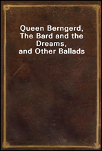 Queen Berngerd, The Bard and the Dreams, and Other Ballads