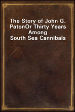 The Story of John G. Paton
Or Thirty Years Among South Sea Cannibals