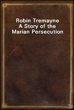 Robin Tremayne
A Story of the Marian Persecution