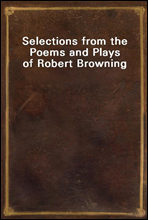 Selections from the Poems and Plays of Robert Browning