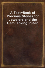 A Text-Book of Precious Stones for Jewelers and the Gem-Loving Public