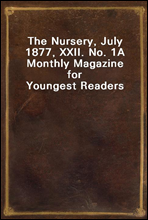 The Nursery, July 1877, XXII. No. 1
A Monthly Magazine for Youngest Readers