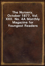 The Nursery, October 1877, Vol. XXII. No. 4
A Monthly Magazine for Youngest Readers