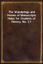 The Wanderings and Homes of Manuscripts
Helps for Students of History, No. 17.