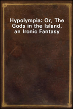 Hypolympia; Or, The Gods in the Island, an Ironic Fantasy