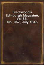 Blackwood`s Edinburgh Magazine, Vol 58, No. 357, July 1845