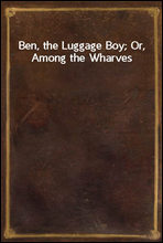 Ben, the Luggage Boy; Or, Among the Wharves