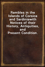 Rambles in the Islands of Corsica and Sardinia
with Notices of their History, Antiquities, and Present Condition.