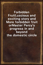 Forbidden Fruit
Luscious and exciting story and More forbidden fruit or
Master Percy's progress in and beyond the domestic circle