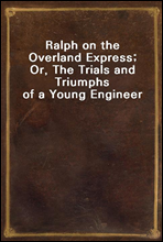 Ralph on the Overland Express; Or, The Trials and Triumphs of a Young Engineer