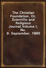 The Christian Foundation, Or, Scientific and Religious Journal,
Volume I, No. 9. September, 1880