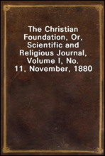 The Christian Foundation, Or, Scientific and Religious Journal, Volume I, No. 11, November, 1880