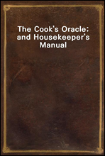 The Cook's Oracle; and Housekeeper's Manual