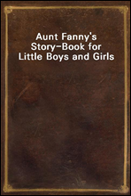 Aunt Fanny`s Story-Book for Little Boys and Girls