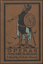 Operas Every Child Should Know
Descriptions of the Text and Music of Some of the Most Famous Masterpieces