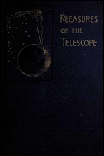 Pleasures of the telescope
An Illustrated Guide for Amateur Astronomers and a Popular Description of the Chief Wonders of the Heavens for General Readers