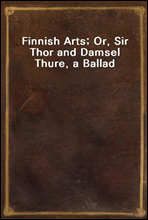 Finnish Arts; Or, Sir Thor and Damsel Thure, a Ballad