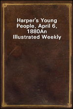 Harper`s Young People, April 6, 1880
An Illustrated Weekly