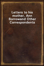 Letters to his mother, Ann Borrow
and Other Correspondents