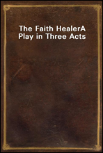 The Faith Healer
A Play in Three Acts