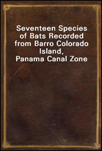 Seventeen Species of Bats Recorded from Barro Colorado Island, Panama Canal Zone